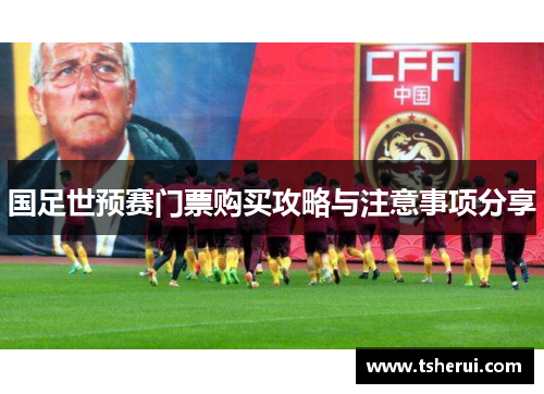 国足世预赛门票购买攻略与注意事项分享