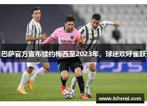 巴萨官方宣布续约梅西至2023年，球迷欢呼雀跃